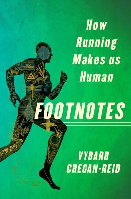 Footnotes: How Running Makes Us Human by Vybarr Cregan-Reid