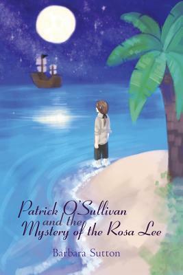Patrick O'Sullivan and the Mystery of the Rosa Lee by Barbara Sutton