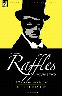 The Complete Raffles: 2-A Thief in the Night & Mr Justice Raffles by E.W. Hornung
