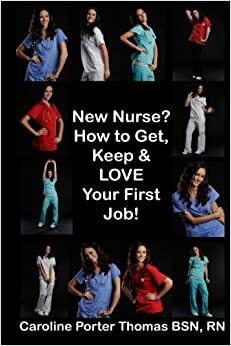 New Nurse?: How to Get, Keep and LOVE Your First Nursing Job! by Morgan Chilson, Caroline Porter Thomas