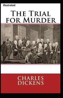 The Trial for Murder Illustrated by Charles Dickens