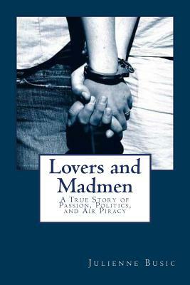 Lovers and Madmen: A True Story of Passion, Politics, and Air Piracy by Julienne Eden Busic