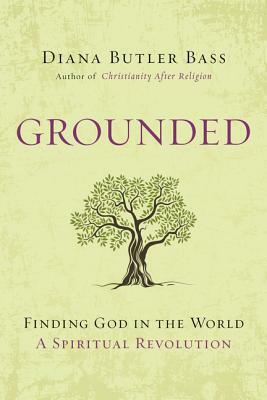 Grounded: Finding God in the World-A Spiritual Revolution by Diana Butler Bass