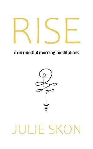 Rise: Mini Mindful Morning Meditations by Julie Skon