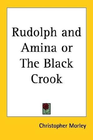 Rudolph and Amina or the Black Crook by Christopher Morley