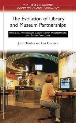 The Evolution of Library and Museum Partnerships: Historical Antecedents, Contemporary Manifestations, and Future Directions by Lisa Gottlieb