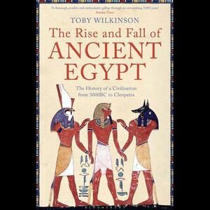 The Rise and Fall of Ancient Egypt by Toby Wilkinson, Jana Linnart