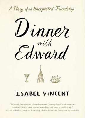 Dinner with Edward: A Story Ofan Unexpected Friendship by Isabel Vincent