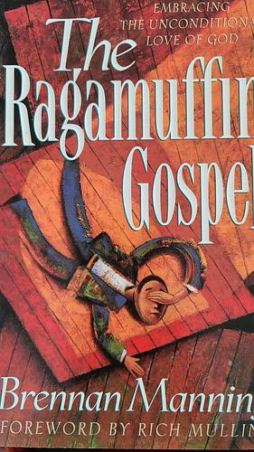 The Ragamuffin Gospel: Embracing the Unconditional Love of God by Brennan Manning