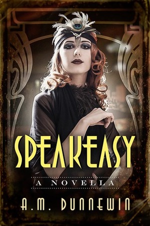 Speakeasy: A Novella (Speakeasy, #1) by A.M. Dunnewin