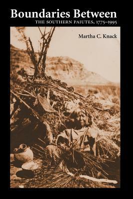 Boundaries Between: The Southern Paiutes, 1775-1995 by Martha C. Knack