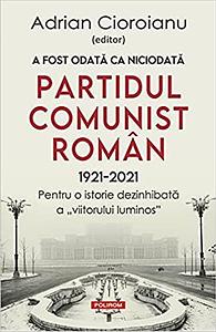 A fost odată ca niciodată Partidul Comunist Român (1921-2021): Pentru o istorie dezinhibată a „viitorului luminos” by Dumitru Lacatusu, Corina Dobos, Liviu Plesa, Mihai Burcea, Cristina Diac, Adrian Cioroianu, Elis Pleșa