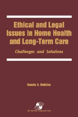 Ethical & Legal Issues in Home Health & Long-Term Care by Jeff Robbins, Robbins, Dennis A. Robbins