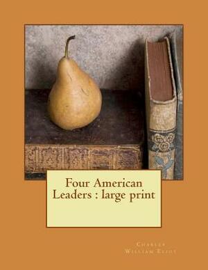 Four American Leaders: large print by Charles William Eliot