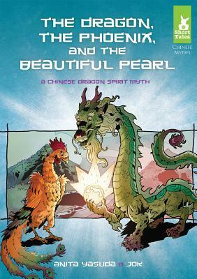 Dragon, the Phoenix, and the Beautiful Pearl: A Chinese Dragon Spirit Myth by Anita Yasuda