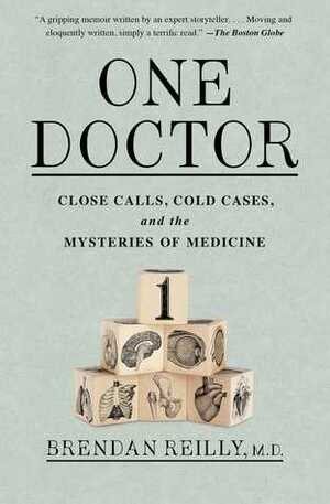 One Doctor: Close Calls, Cold Cases, and the Mysteries of Medicine by Brendan Reilly