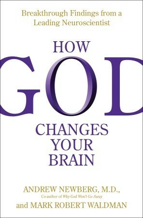 How God Changes Your Brain: Breakthrough Findings from a Leading Neuroscientist by Mark Robert Waldman, Andrew B. Newberg