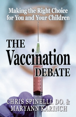 The Vaccination Debate: Making the Right Choice for You and Your Children by Chris Spinelli, Maryann Karinch