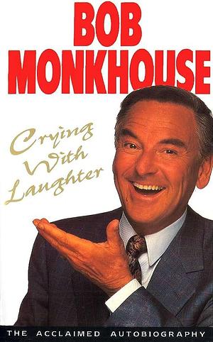 Crying With Laughter : My Life Story by Bob Monkhouse, Bob Monkhouse