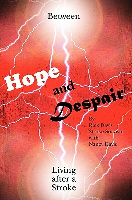 Between Hope and Despair: Living After a Stroke by Rick Davis, Nancy Davis