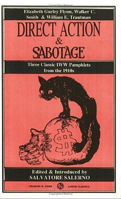 Direct Action & Sabotage: Three Classic IWW Pamphlets from the 1910s by Walker C. Smith, William E. Trautmann, Elizabeth Gurley Flynn, Salvatore Salerno