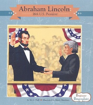 Abraham Lincoln: 16th U.S. President by M. C. Hall