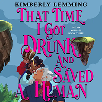 That Time I Got Drunk and Saved a Human by Kimberly Lemming