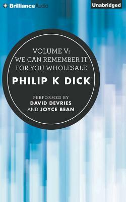 Volume V: We Can Remember It for You Wholesale by Philip K. Dick