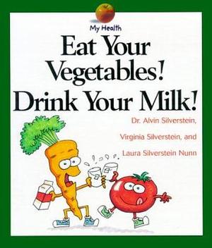 Eat Your Vegetables! Drink Your Milk! by Alvin Silverstein