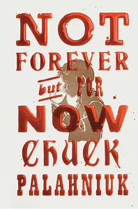 Not Forever But For Now by Chuck Palahniuk