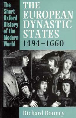 The European Dynastic States, 1494-1660 (Short Oxford History of the Modern World) by Richard Bonney