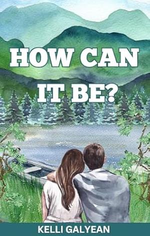 How Can It Be? by Kelli Galyean