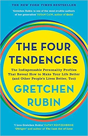 The Four Tendencies: The Indispensable Personality Profiles That Reveal How to Make Your Life Better (and Other People's Lives Better, Too) by Gretchen Rubin