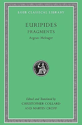 Euripides, Vol VII: Fragments, Aegeus-Meleager by Christopher Collard, Martin Cropp, Euripides