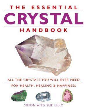 The Essential Crystal Handbook: All the Crystals You Will Ever Need for Health, Healing & Happiness by Simon Lilly, Simon Lilly