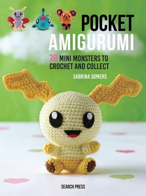 Pocket Amigurumi: 20 Mini Monsters to Crochet and Collect by Sabrina Somers