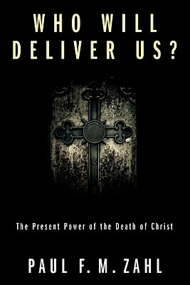 Who Will Deliver Us?: The Present Power Of The Death Of Christ by Paul F.M. Zahl