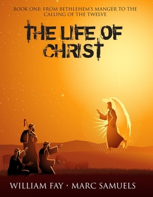 The Life of Christ: Book One: From Bethlehem's Manger to the Calling of the Twelve by Marc Samuels