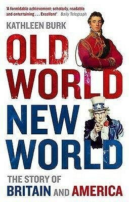 Old World, New World: The Story Of Britain And America by Kathleen Burk