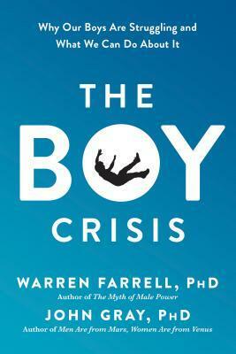 The Boy Crisis: Why Our Boys Are Struggling and What We Can Do about It by Warren Farrell, John Gray