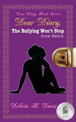 Dear Diary, The Bullying Won't Stop Social Edition by Delicia B. Davis
