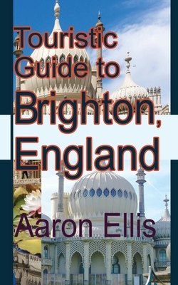 Touristic Guide to Brighton, England: Tourism by Aaron Ellis