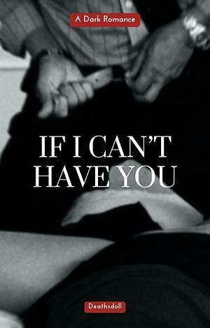 If I Can't Have You by DeathsDoll