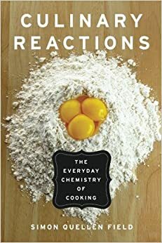 Culinary Reactions: The Everyday Chemistry of Cooking by 