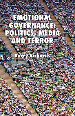 Emotional Governance: Politics, Media and Terror by B. Richards