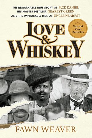 Love &amp; Whiskey: The Remarkable True Story of Jack Daniel, His Master Distiller Nearest Green, and the Improbable Rise of Uncle Nearest by Fawn Weaver