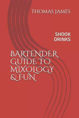Bartenders Guide to Mixology & Fun: Shook Drinks by Thomas James