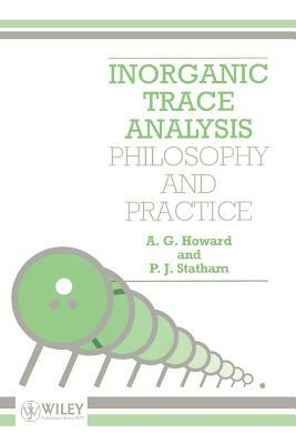Inorganic Trace Analysis: Philosophy and Practice by P. J. Statham, A.G. Howard
