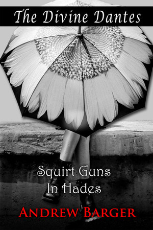 The Divine Dantes: Squirt Guns in Hades by Andrew Barger