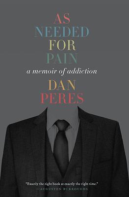 As Needed for Pain: A Memoir of Addiction by Dan Peres